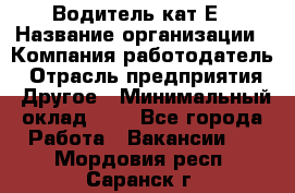 Водитель-кат.Е › Название организации ­ Компания-работодатель › Отрасль предприятия ­ Другое › Минимальный оклад ­ 1 - Все города Работа » Вакансии   . Мордовия респ.,Саранск г.